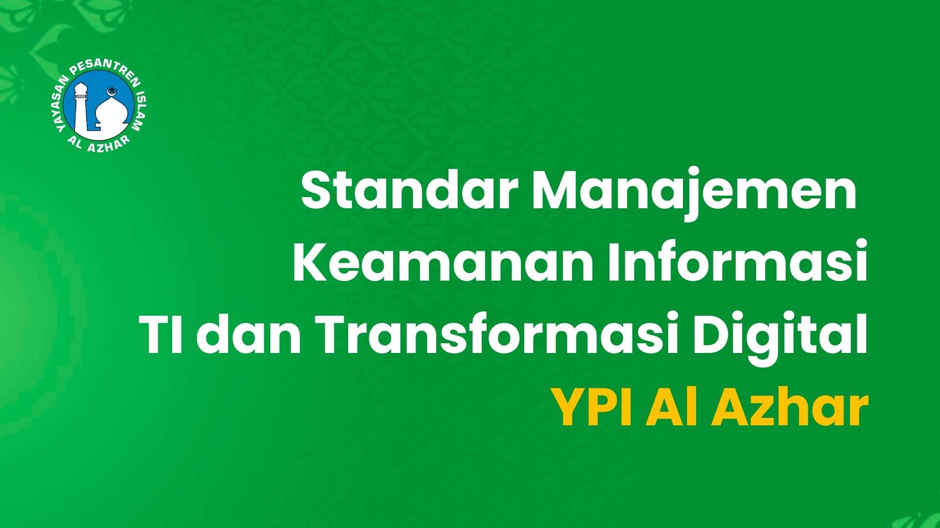 Standar Manajemen  Keamanan Informasi TI dan Transformasi Digital YPI Al Azhar